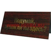 Прикол табличка на стол "Подумай нужен ли ты здесь"